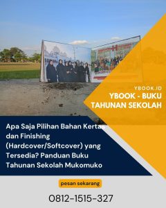Apa Saja Pilihan Bahan Kertas dan Finishing (Hardcover/Softcover) yang Tersedia? Panduan Buku Tahunan Sekolah Mukomuko