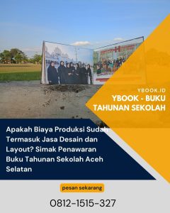 Apakah Biaya Produksi Sudah Termasuk Jasa Desain dan Layout? Simak Penawaran Buku Tahunan Sekolah Aceh Selatan