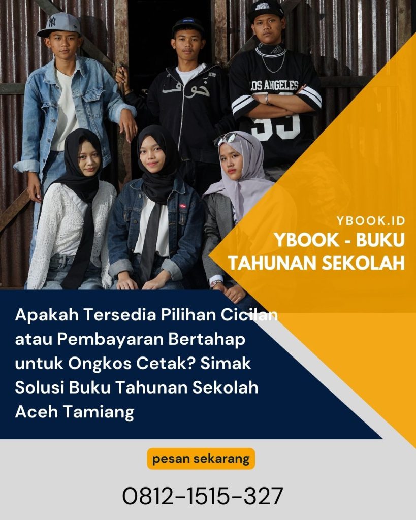 Apakah Tersedia Pilihan Cicilan atau Pembayaran Bertahap untuk Ongkos Cetak? Simak Solusi Buku Tahunan Sekolah Aceh Tamiang