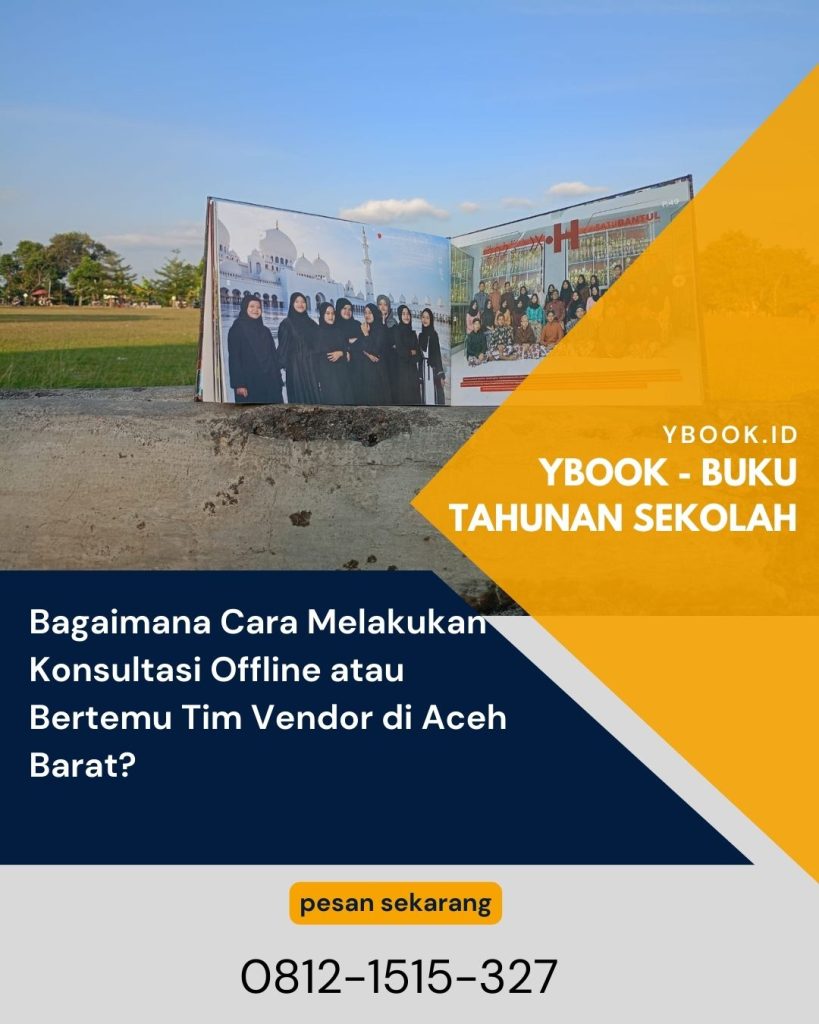 Bagaimana Cara Melakukan Konsultasi Offline atau Bertemu Tim Vendor di Aceh Barat? Cek Solusi Buku Tahunan Sekolah Aceh Barat Terbaik