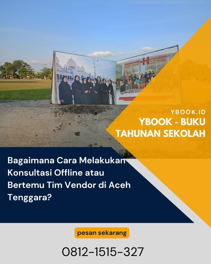 Bagaimana Cara Melakukan Konsultasi Offline atau Bertemu Tim Vendor di Aceh Tenggara? Simak Solusi Cetak Buku Tahunan Sekolah Aceh Tenggara Terbaik