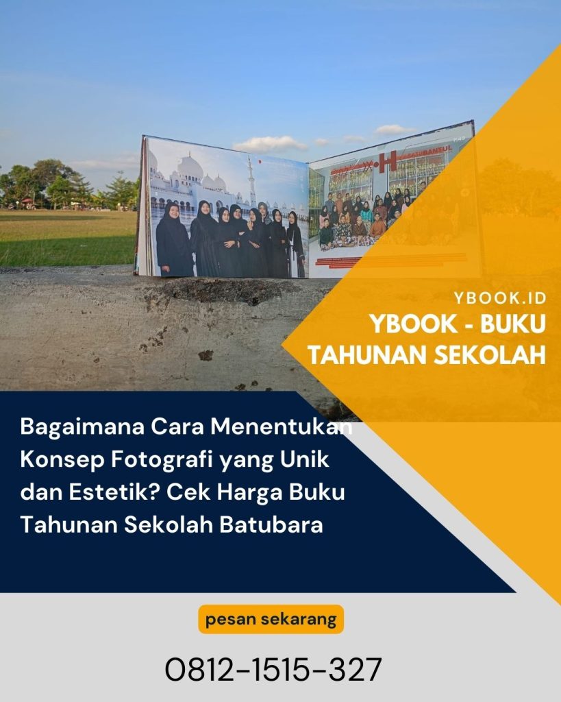 Bagaimana Cara Menentukan Konsep Fotografi yang Unik dan Estetik? Cek Harga Buku Tahunan Sekolah Batubara